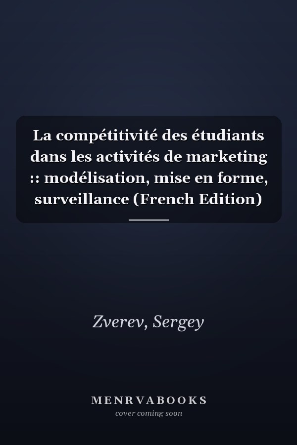 La compétitivité des étudiants dans les activités de marketing :: modélisation, mise en forme, surveillance (French Edition)