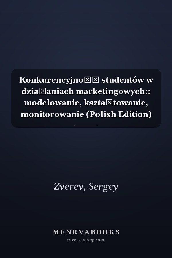 Konkurencyjność studentów w działaniach marketingowych:: modelowanie, kształtowanie, monitorowanie (Polish Edition)