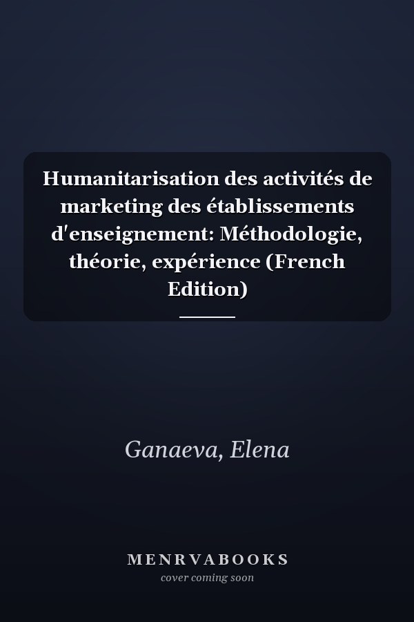 Humanitarisation des activités de marketing des établissements d'enseignement: Méthodologie, théorie, expérience (French Edition)