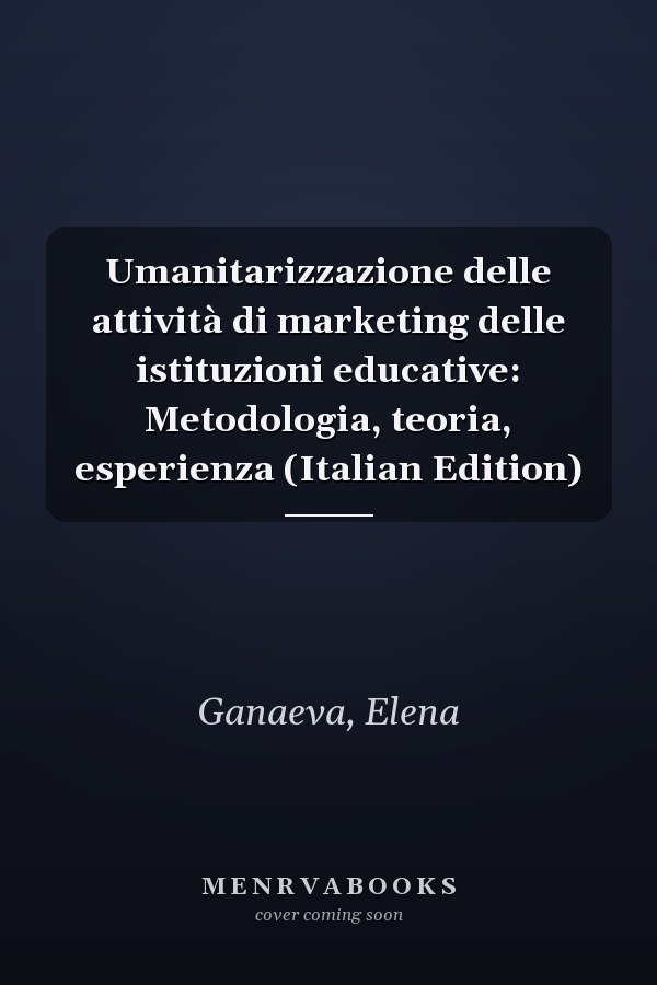 Umanitarizzazione delle attività di marketing delle istituzioni educative: Metodologia, teoria, esperienza (Italian Edition)