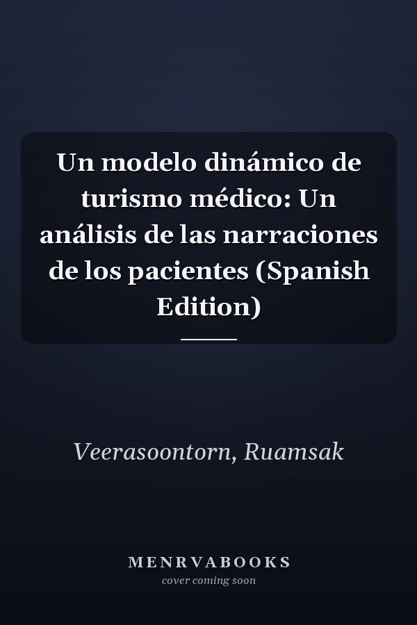 Un modelo dinámico de turismo médico: Un análisis de las narraciones de los pacientes (Spanish Edition)