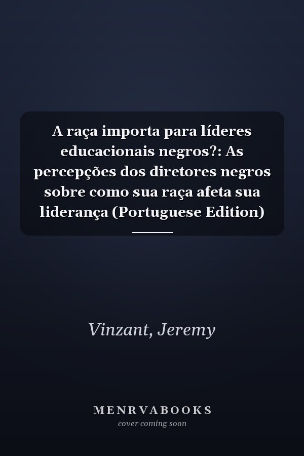 A raça importa para líderes educacionais negros?: As percepções dos diretores negros sobre como sua raça afeta sua liderança (Portuguese Edition)