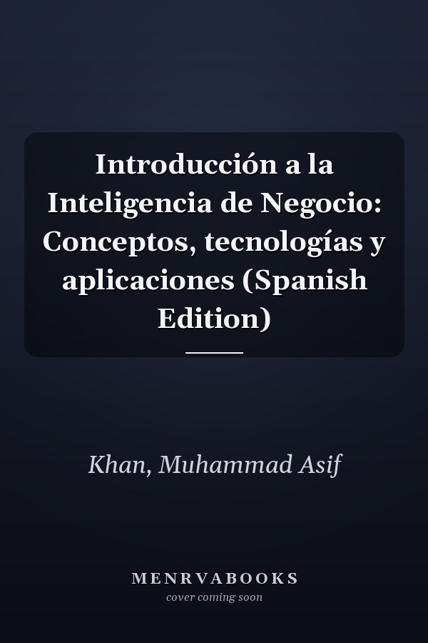 Introducción a la Inteligencia de Negocio: Conceptos, tecnologías y aplicaciones (Spanish Edition)