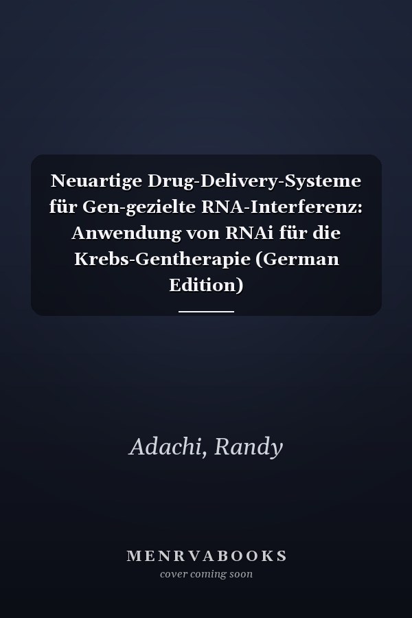 Neuartige Drug-Delivery-Systeme für Gen-gezielte RNA-Interferenz: Anwendung von RNAi für die Krebs-Gentherapie (German Edition)