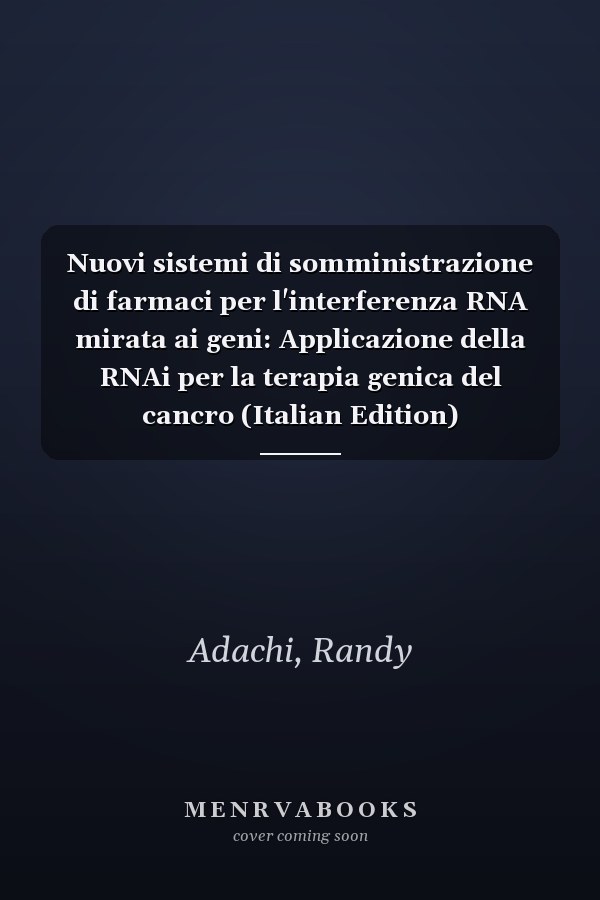 Nuovi sistemi di somministrazione di farmaci per l'interferenza RNA mirata ai geni: Applicazione della RNAi per la terapia genica del cancro (Italian Edition)