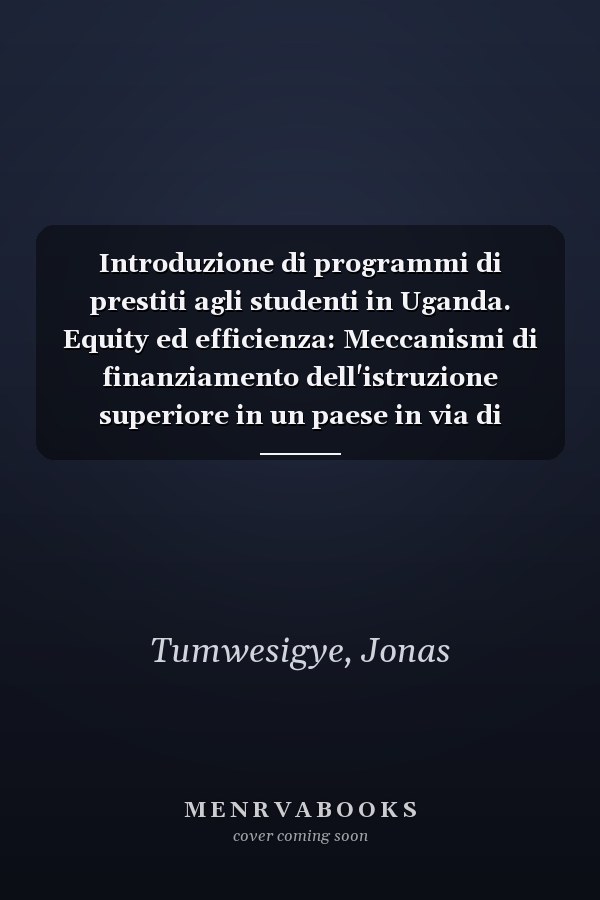 Introduzione di programmi di prestiti agli studenti in Uganda. Equity ed efficienza: Meccanismi di finanziamento dell'istruzione superiore in un paese in via di sviluppo (Italian Edition)