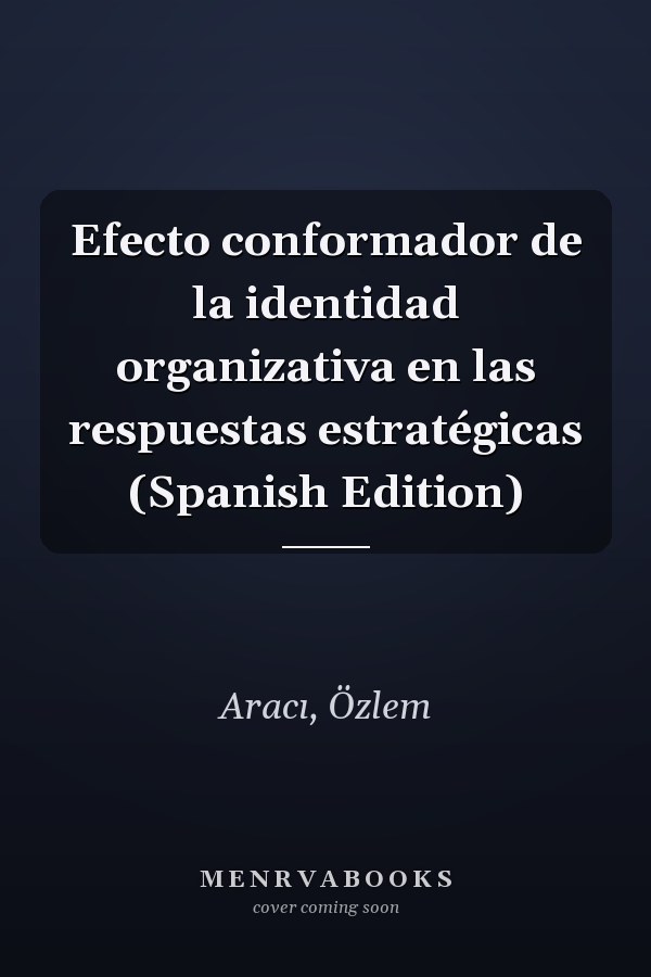 Efecto conformador de la identidad organizativa en las respuestas estratégicas (Spanish Edition)