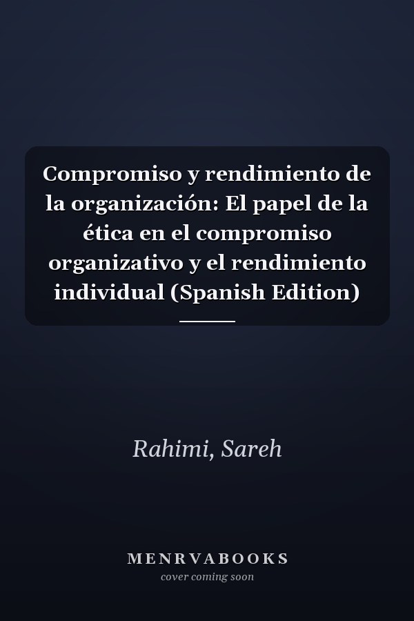 Compromiso y rendimiento de la organización: El papel de la ética en el compromiso organizativo y el rendimiento individual (Spanish Edition)