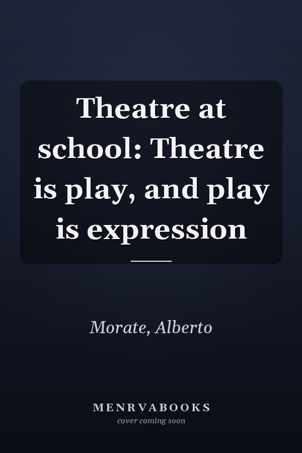 Theatre at school: Theatre is play, and play is expression