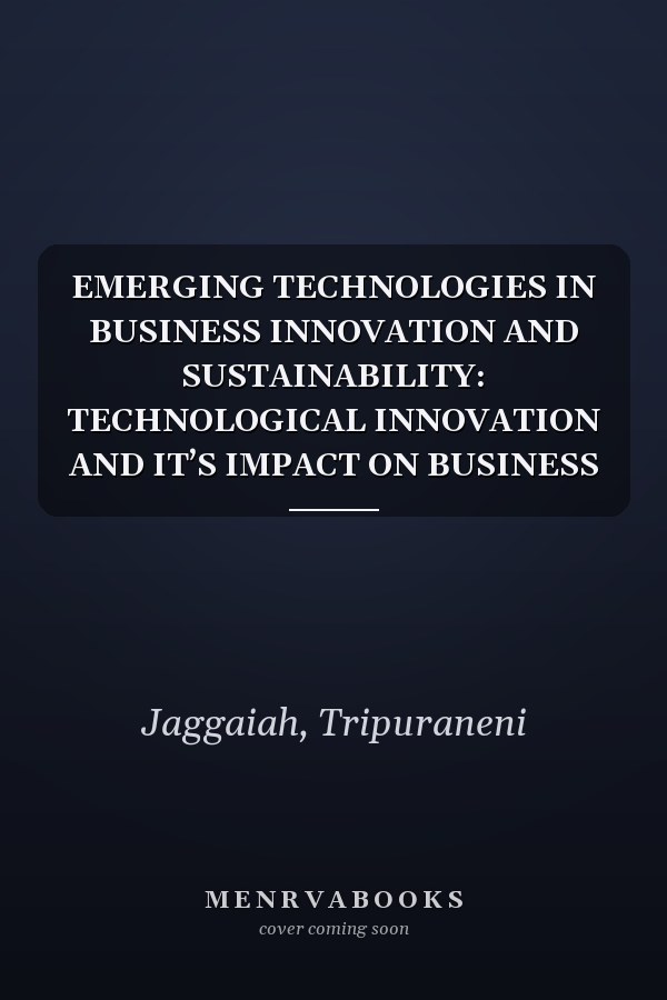 EMERGING TECHNOLOGIES IN BUSINESS INNOVATION AND SUSTAINABILITY: TECHNOLOGICAL INNOVATION AND IT’S IMPACT ON BUSINESS
