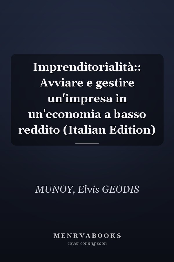 Imprenditorialità:: Avviare e gestire un'impresa in un'economia a basso reddito (Italian Edition)