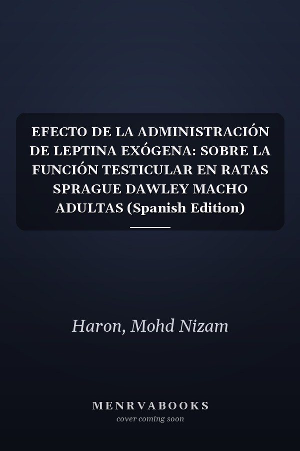 EFECTO DE LA ADMINISTRACIÓN DE LEPTINA EXÓGENA: SOBRE LA FUNCIÓN TESTICULAR EN RATAS SPRAGUE DAWLEY MACHO ADULTAS (Spanish Edition)
