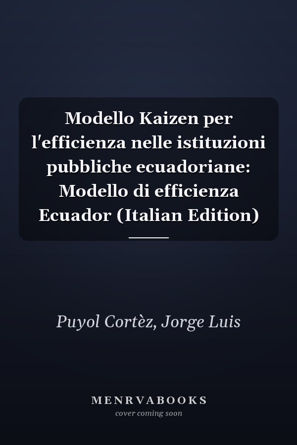 Modello Kaizen per l'efficienza nelle istituzioni pubbliche ecuadoriane: Modello di efficienza Ecuador (Italian Edition)