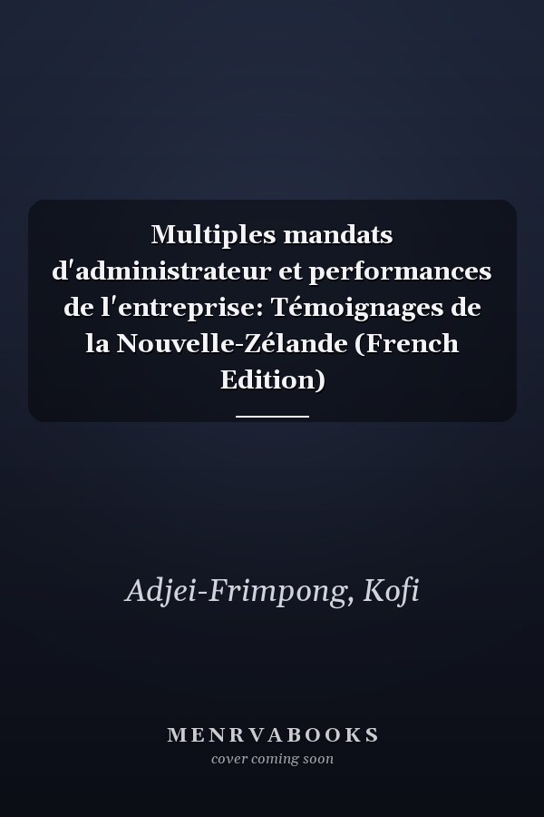 Multiples mandats d'administrateur et performances de l'entreprise: Témoignages de la Nouvelle-Zélande (French Edition)