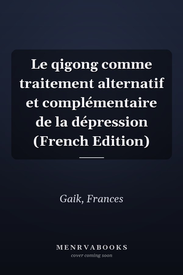 Le qigong comme traitement alternatif et complémentaire de la dépression (French Edition)