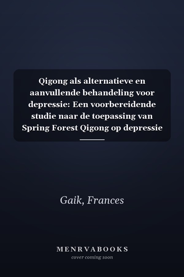 Qigong als alternatieve en aanvullende behandeling voor depressie: Een voorbereidende studie naar de toepassing van Spring Forest Qigong op depressie ... en aanvullende behandeling (Dutch Edition)