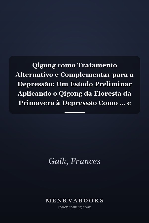 Qigong como Tratamento Alternativo e Complementar para a Depressão: Um Estudo Preliminar Aplicando o Qigong da Floresta da Primavera à Depressão Como ... e Complementar (Portuguese Edition)