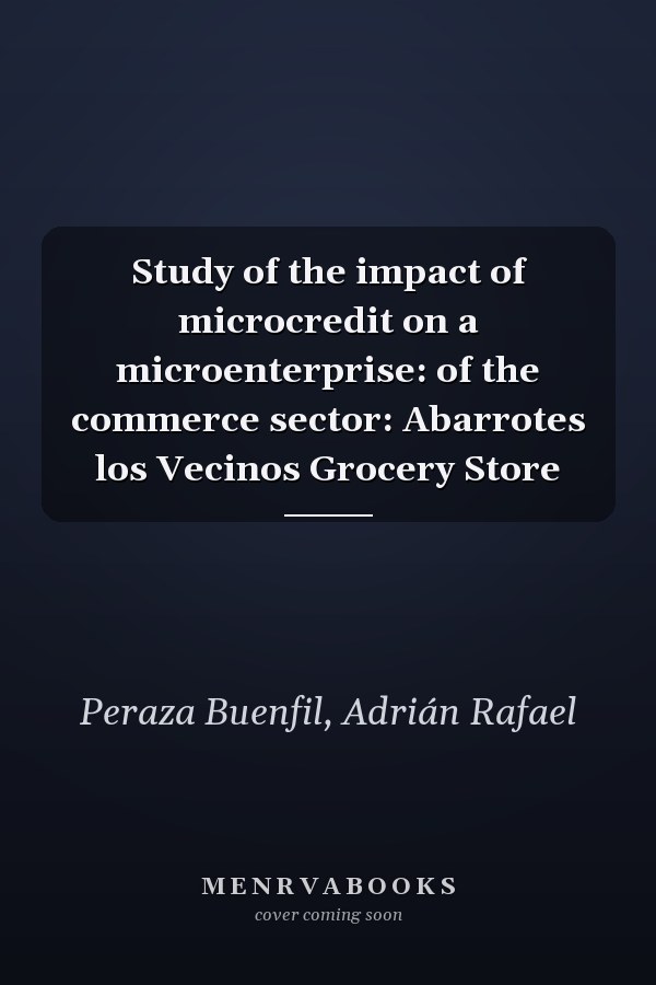 Study of the impact of microcredit on a microenterprise: of the commerce sector: Abarrotes los Vecinos Grocery Store