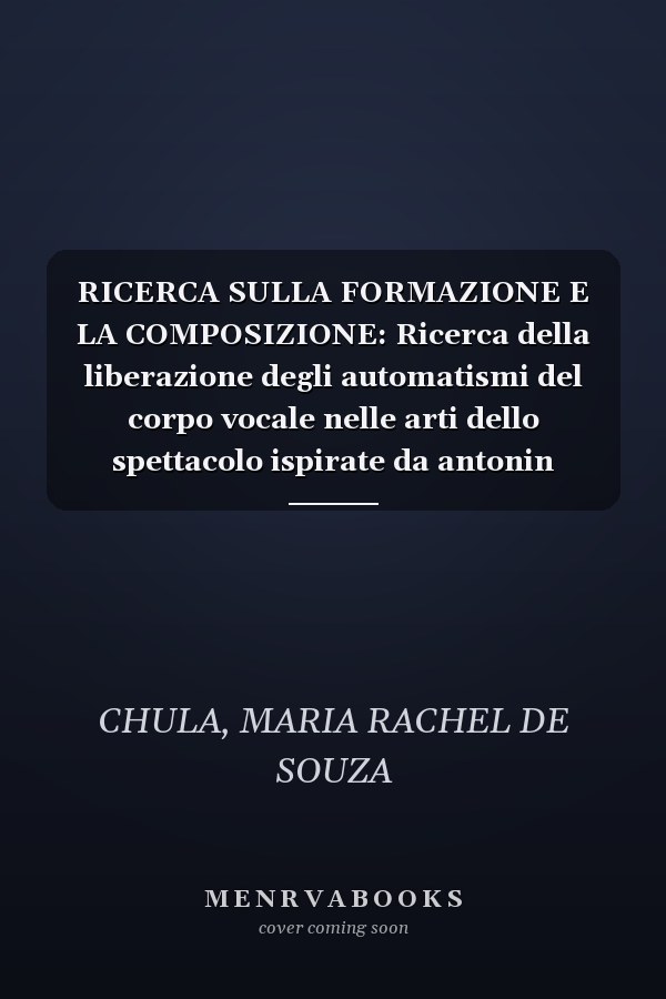 RICERCA SULLA FORMAZIONE E LA COMPOSIZIONE: Ricerca della liberazione degli automatismi del corpo vocale nelle arti dello spettacolo ispirate da antonin artaud (Italian Edition)