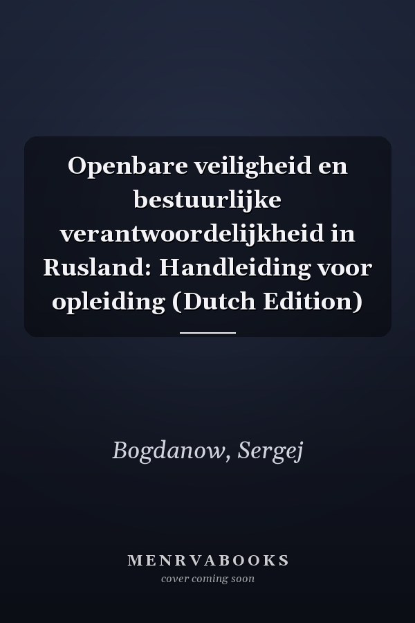 Openbare veiligheid en bestuurlijke verantwoordelijkheid in Rusland: Handleiding voor opleiding (Dutch Edition)