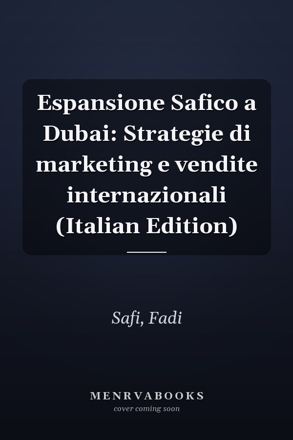 Espansione Safico a Dubai: Strategie di marketing e vendite internazionali (Italian Edition)