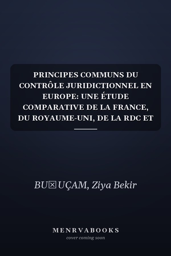 PRINCIPES COMMUNS DU CONTRÔLE JURIDICTIONNEL EN EUROPE: UNE ÉTUDE COMPARATIVE DE LA FRANCE, DU ROYAUME-UNI, DE LA RDC ET DE L'UE (French Edition)