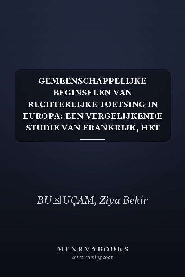 GEMEENSCHAPPELIJKE BEGINSELEN VAN RECHTERLIJKE TOETSING IN EUROPA: EEN VERGELIJKENDE STUDIE VAN FRANKRIJK, HET VERENIGD KONINKRIJK, DE EGKS EN DE EU (Dutch Edition)