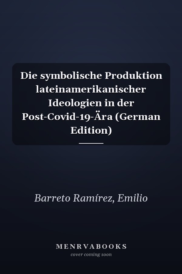 Die symbolische Produktion lateinamerikanischer Ideologien in der Post-Covid-19-Ära (German Edition)