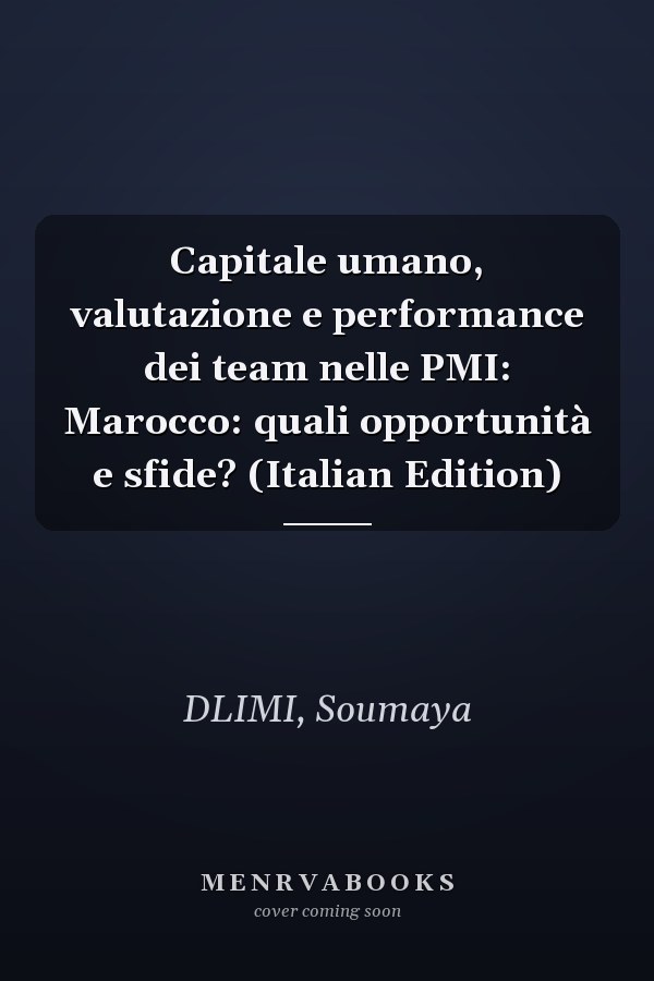 Capitale umano, valutazione e performance dei team nelle PMI: Marocco: quali opportunità e sfide? (Italian Edition)