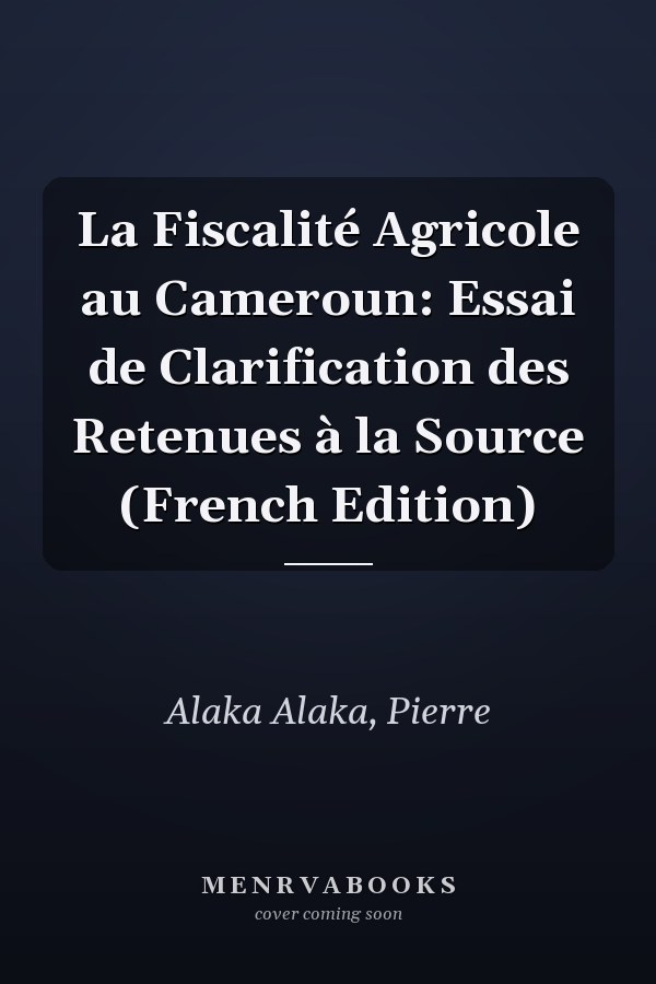La Fiscalité Agricole au Cameroun: Essai de Clarification des Retenues à la Source (French Edition)