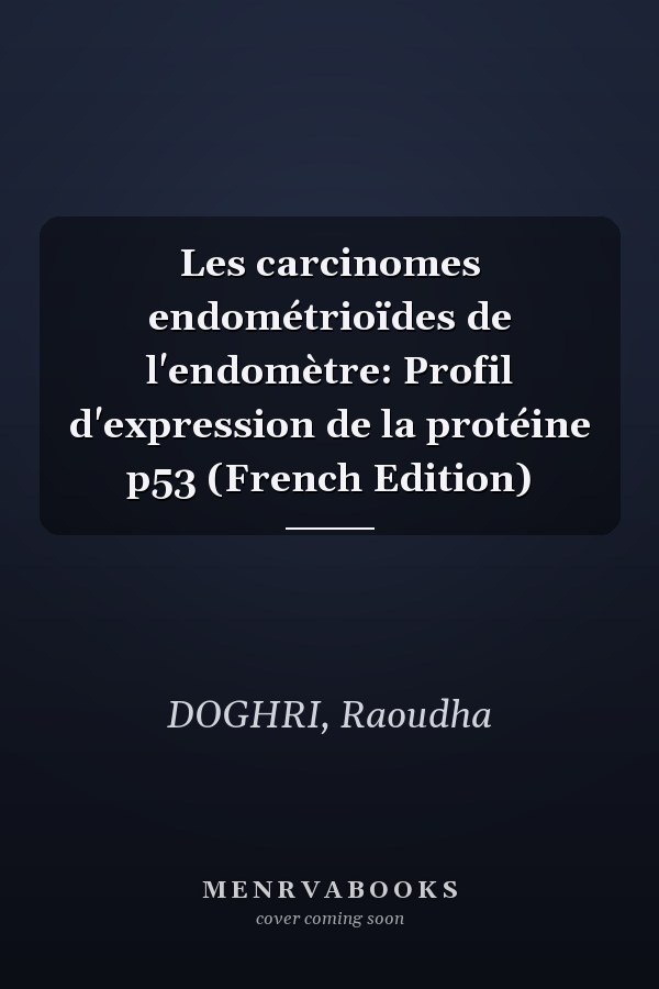 Les carcinomes endométrioïdes de l'endomètre: Profil d'expression de la protéine p53 (French Edition)