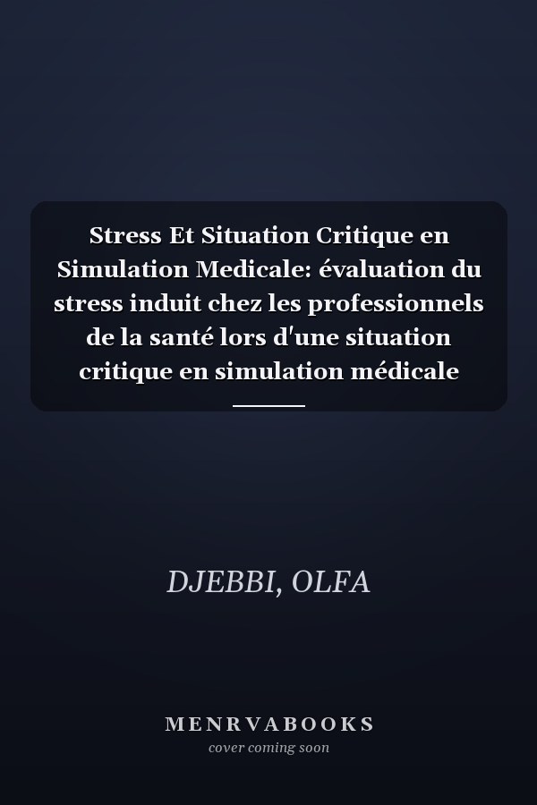 Stress Et Situation Critique en Simulation Medicale: évaluation du stress induit chez les professionnels de la santé lors d'une situation critique en simulation médicale (French Edition)