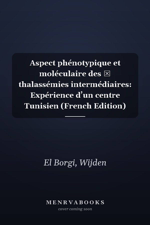 Aspect phénotypique et moléculaire des β thalassémies intermédiaires: Expérience d’un centre Tunisien (French Edition)