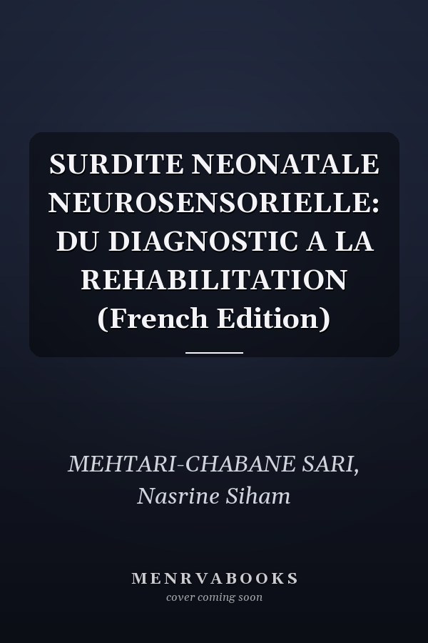 SURDITE NEONATALE NEUROSENSORIELLE: DU DIAGNOSTIC A LA REHABILITATION (French Edition)