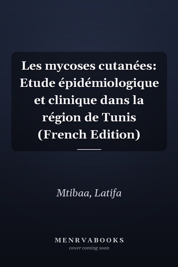 Les mycoses cutanées: Etude épidémiologique et clinique dans la région de Tunis (French Edition)
