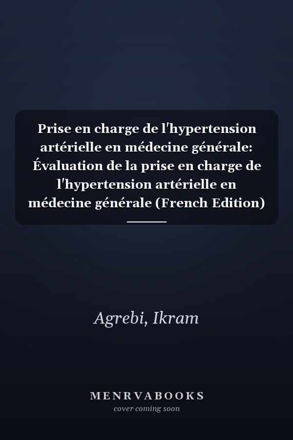 Prise en charge de l'hypertension artérielle en médecine générale: Évaluation de la prise en charge de l'hypertension artérielle en médecine générale (French Edition)