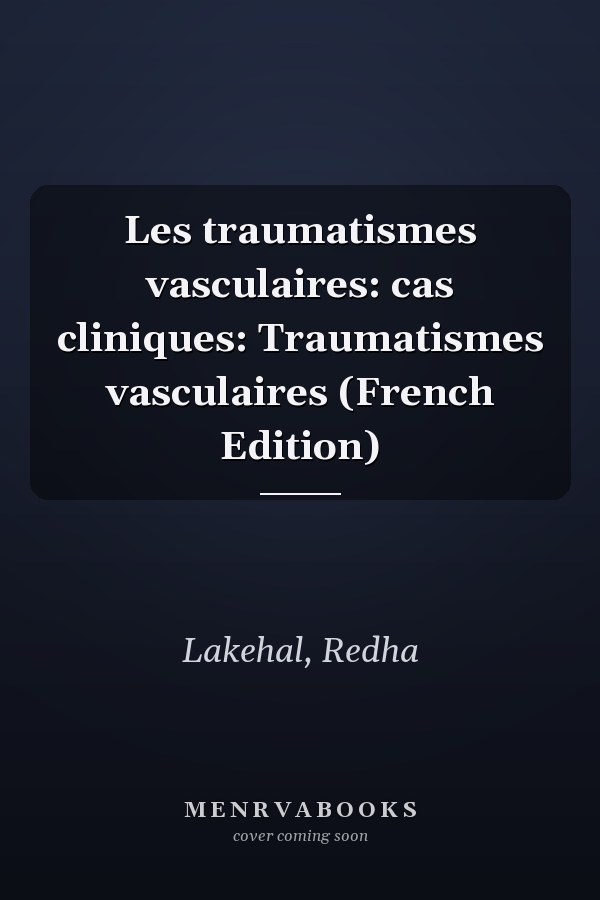 Les traumatismes vasculaires: cas cliniques: Traumatismes vasculaires (French Edition)
