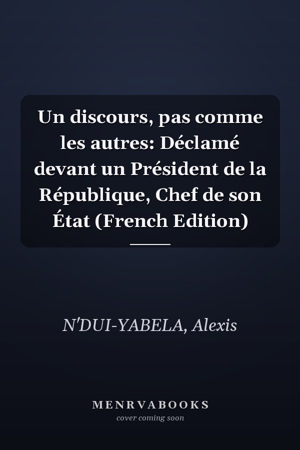 Un discours, pas comme les autres: Déclamé devant un Président de la République, Chef de son État (French Edition)