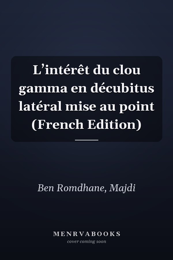 L’intérêt du clou gamma en décubitus latéral mise au point (French Edition)