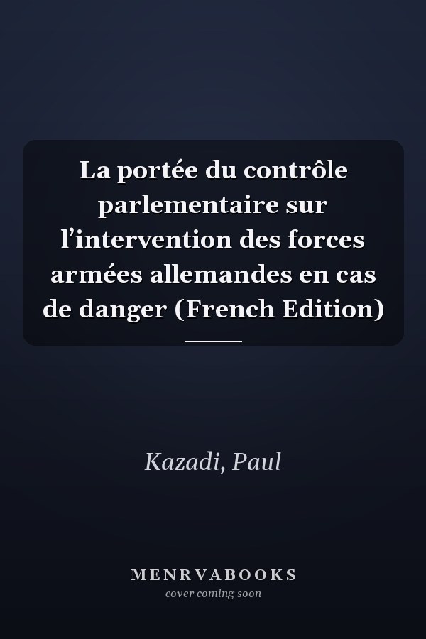 La portée du contrôle parlementaire sur l’intervention des forces armées allemandes en cas de danger (French Edition)