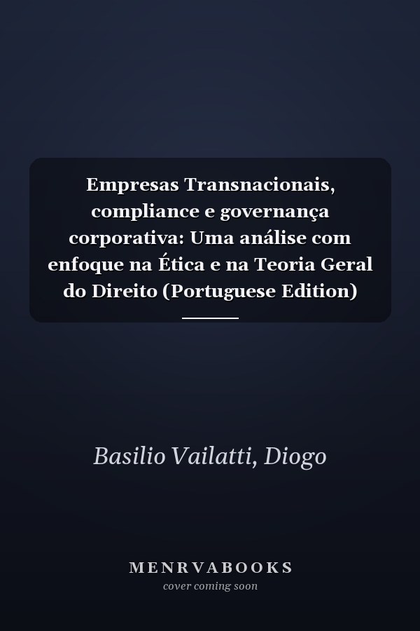 Empresas Transnacionais, compliance e governança corporativa: Uma análise com enfoque na Ética e na Teoria Geral do Direito (Portuguese Edition)
