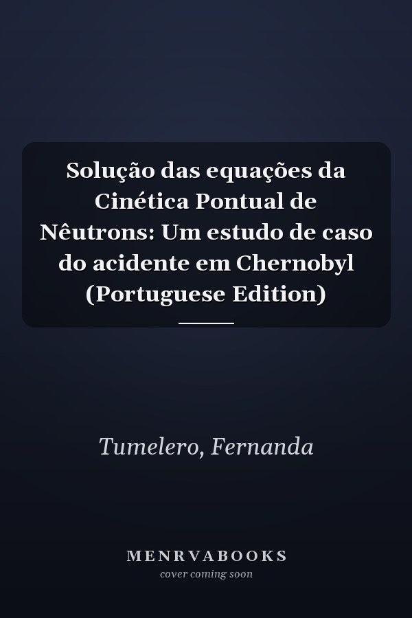 Solução das equações da Cinética Pontual de Nêutrons: Um estudo de caso do acidente em Chernobyl (Portuguese Edition)