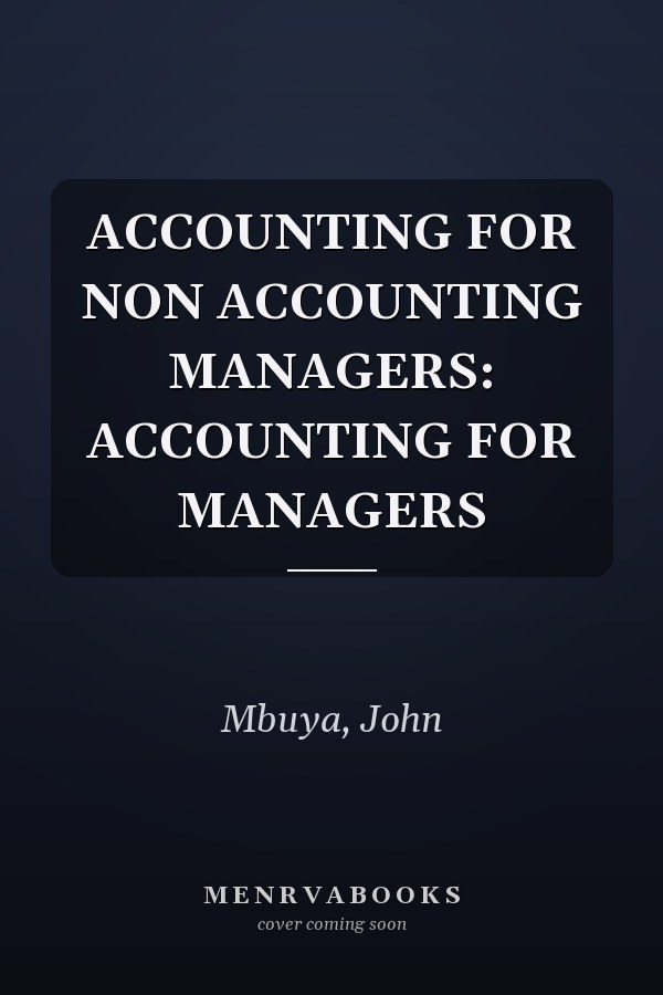 ACCOUNTING FOR NON ACCOUNTING MANAGERS: ACCOUNTING FOR MANAGERS