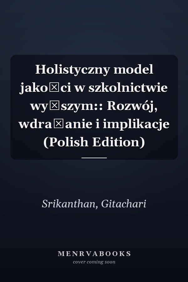 Holistyczny model jakości w szkolnictwie wyższym:: Rozwój, wdrażanie i implikacje (Polish Edition)