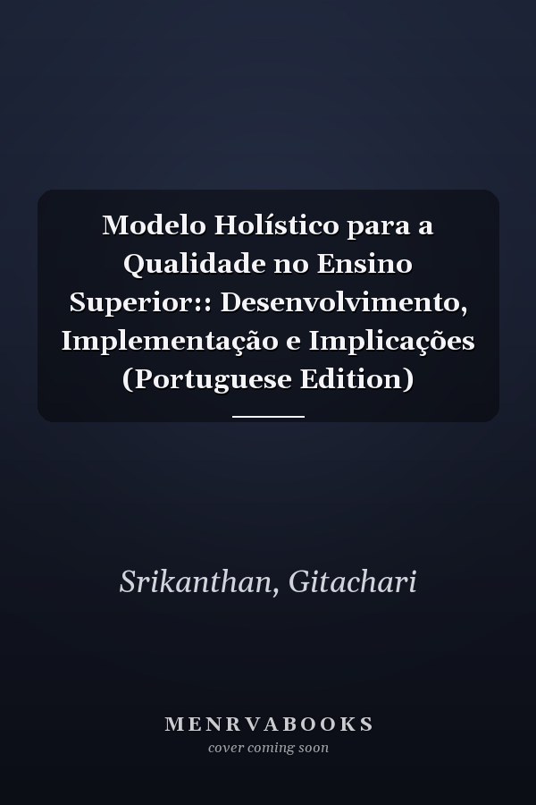 Modelo Holístico para a Qualidade no Ensino Superior:: Desenvolvimento, Implementação e Implicações (Portuguese Edition)