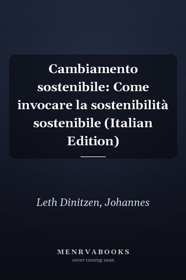 Cambiamento sostenibile: Come invocare la sostenibilità sostenibile (Italian Edition)