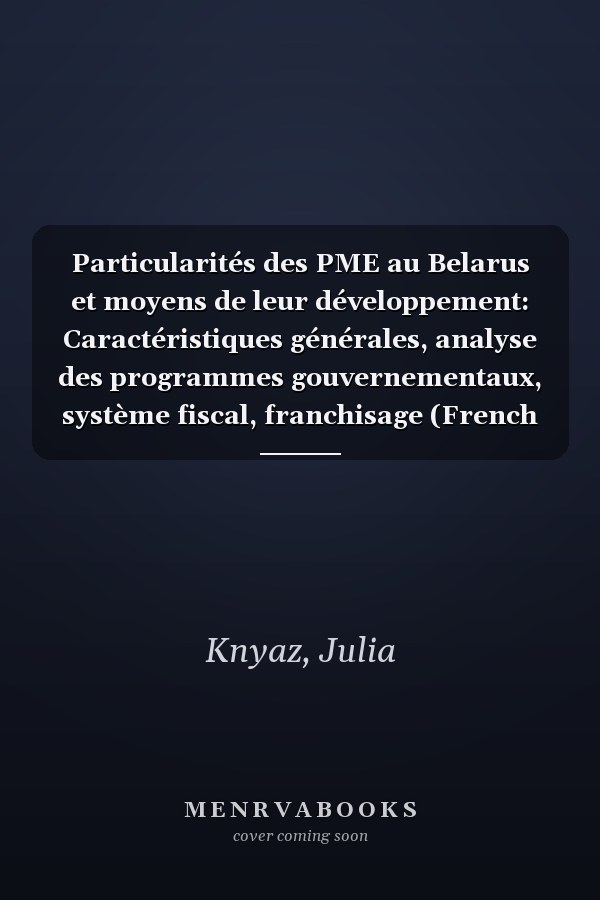 Particularités des PME au Belarus et moyens de leur développement: Caractéristiques générales, analyse des programmes gouvernementaux, système fiscal, franchisage (French Edition)