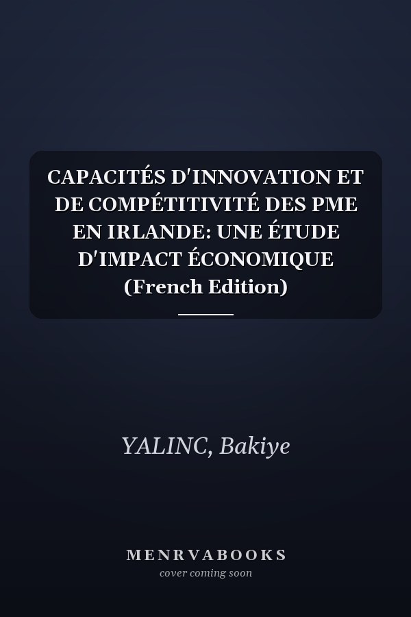 CAPACITÉS D'INNOVATION ET DE COMPÉTITIVITÉ DES PME EN IRLANDE: UNE ÉTUDE D'IMPACT ÉCONOMIQUE (French Edition)