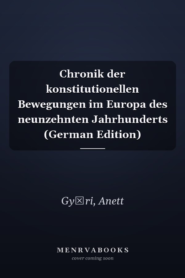 Chronik der konstitutionellen Bewegungen im Europa des neunzehnten Jahrhunderts (German Edition)