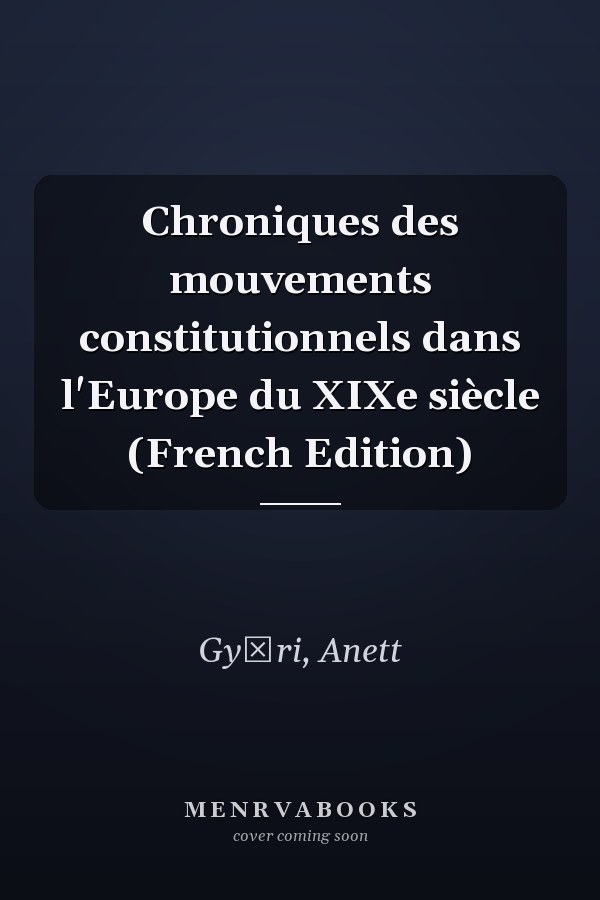 Chroniques des mouvements constitutionnels dans l'Europe du XIXe siècle (French Edition)